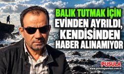 Balık tutmak için evinden ayrıldı, kendisinden haber alınamıyor