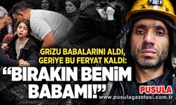 Grizu babalarını aldı, geriye bu feryat kaldı: “Bırakın benim babamı!”