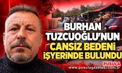 Burhan Tuzcuoğlu'nun cansız bedeni işyerinde bulundu