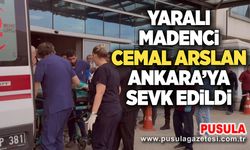 Yaralı madenci Cemal Arslan Ankara’ya sevk edildi