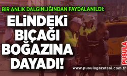 Bir anlık dalgınlığından faydalanıldı: Elindeki bıçağı boğazına dayadı!
