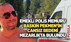 Emekli polis memuru Baskın Pekmen'in cansız bedeni mezarlıkta bulundu