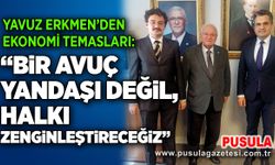 Yavuz Erkmen’den ekonomi temasları: “Bir avuç yandaşı değil, halkı zenginleştireceğiz”