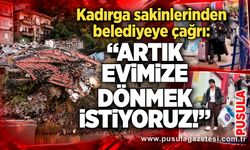 Kadırga sakinlerinden belediyeye çağrı: “Artık evimize dönmek istiyoruz!”
