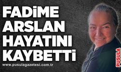 Fadime Arslan hayatını kaybetti