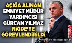 Açığa alınan Emniyet Müdür Yardımcısı Gürcan Yılmaz Niğde’ye görevlendirildi