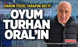 Harun Yücel tarafını seçti: Oyum Turhan Oral’ın