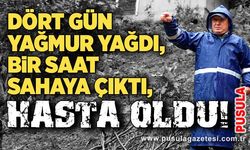 Dört gün yağmur yağdı, bir saat sahaya çıktı, hasta oldu!
