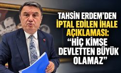 Tahsin Erdem’den iptal edilen ihale açıklaması: “Hiç kimse devletten büyük olamaz”