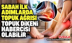 Sabah ilk adımlarda topuk ağrısı topuk dikeni habercisi olabilir