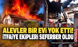 Alevler bir evi yok etti! İtfaiye ekipleri seferber oldu