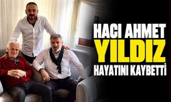 Hacı Ahmet Yıldız hayatını kaybetti