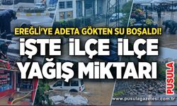 Ereğli'ye adeta gökten su boşaldı! İşte ilçe ilçe yağış miktarı