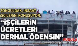 Zonguldak, inşaat işçilerini konuşuyor: “İşçilerin ücretleri derhal ödensin”