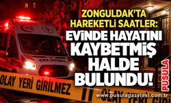 Zonguldak'ta hareketli saatler: Evinde hayatını kaybetmiş halde bulundu!