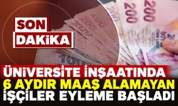 Üniversite inşaatında 6 aydır maaş alamayan işçiler eyleme başladı