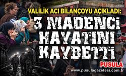 Valilik acı bilançoyu açıkladı: 3 madenci hayatını kaybetti