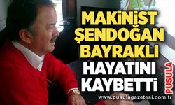 Makinist  Şendoğan Bayraklı hayatını kaybetti