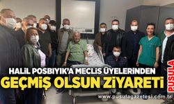Halil Posbıyık’a meclis üyelerinden geçmiş olsun ziyareti