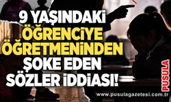 9 yaşındaki öğrenciye öğretmeninden şoke eden sözler iddiası!
