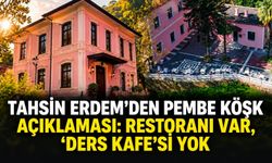 Tahsin Erdem'den Pembe Köşk açıklaması: Restoranı var, 'Ders Kafe'si yok