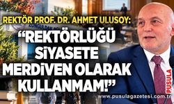 Rektör Prof. Dr. Ahmet Ulusoy: “Rektörlüğü siyasete merdiven olarak kullanmam!”