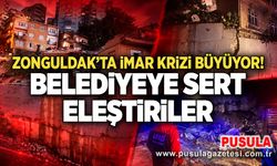 Zonguldak’ta imar krizi büyüyor! Belediyeye sert eleştiriler