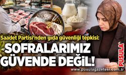 Saadet Partisi’nden gıda güvenliği tepkisi: Sofralarımız güvende değil!