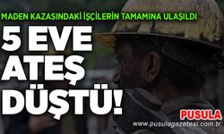 Maden kazasındaki işçilerin tamamına ulaşıldı: 5 eve ateş düştü