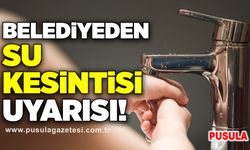 Belediyeden su kesintisi uyarısı!