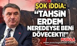 Şok iddia: “Tahsin Erdem neredeyse beni dövecekti!”