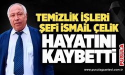 Temizlik İşleri Şefi İsmail Çelik hayatını kaybetti