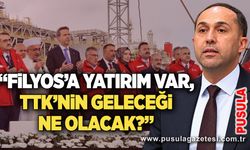 “Filyos’a yatırım var, TTK’nin geleceği ne olacak?”