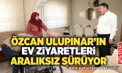 Özcan Ulupınar’ın ev ziyaretleri aralıksız sürüyor