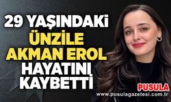 29 yaşındaki Ünzile Akman Erol hayatını kaybetti