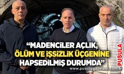 “Madenciler açlık, ölüm ve işsizlik üçgenine hapsedilmiş durumda”