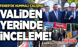Fener’de hummalı çalışma: Validen yerinde inceleme!