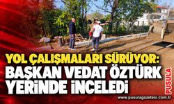 Yol çalışmaları sürüyor: Başkan Vedat Öztürk yerinde inceledi