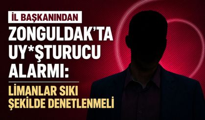 İl Başkanından Zonguldak'ta uy*şturucu alarmı: Limanlar sıkı şekilde denetlenmeli