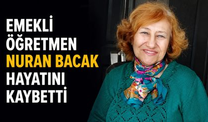 Emekli Öğretmen Nuran Bacak hayatını kaybetti
