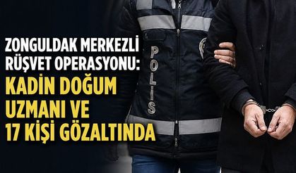 Zonguldak merkezli rüşvet operasyonu: Kadın doğum uzmanı ve 17 kişi gözaltında