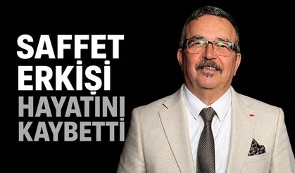 Saffet Erkişi hayatını kaybetti