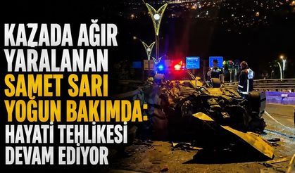 Kazada ağır yaralanan Samet Sarı yoğun bakımda: Hayati tehlikesi devam ediyor