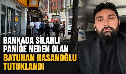 Bankada silahlı paniğe neden olan Batuhan Hasanoğlu tutuklandı