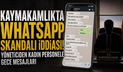 Kaymakamlıkta Whatsapp skandalı iddiası! Yöneticiden kadın personele gece mesajları