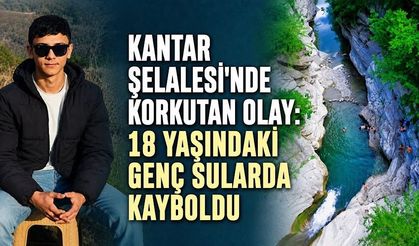 Kantar Şelalesi'nde korkutan olay: 18 yaşındaki genç sularda kayboldu