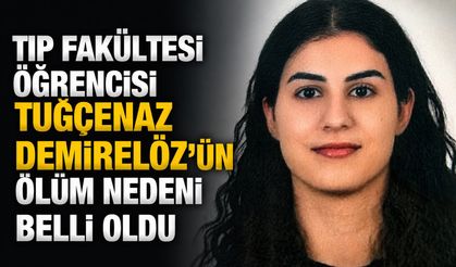 Tıp Fakültesi Öğrencisi Tuğçenaz Demirelöz'ün ölüm nedeni belli oldu