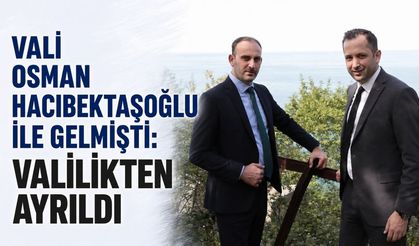 Vali Osman Hacıbektaşoğlu ile gelmişti: Valilikten ayrıldı