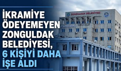 İkramiye ödeyemeyen Zonguldak Belediyesi, 6 kişiyi daha işe aldı