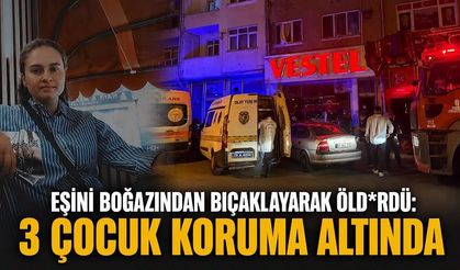 Eşini boğazından bıçaklayarak öld*rdü: 3 çocuk koruma altında